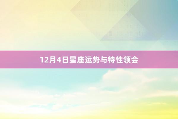 12月4日星座运势与特性领会