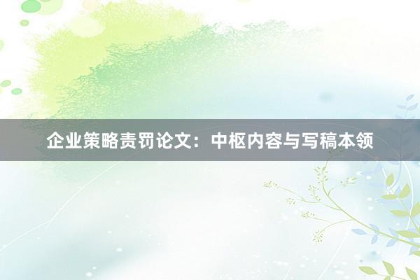 企业策略责罚论文：中枢内容与写稿本领